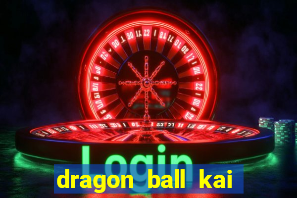 dragon ball kai legendado online